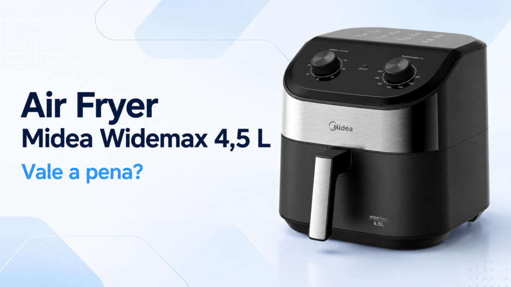 Air Fryer Midea Widemax 4.5 L vale a pena? Veja os benefícios e pontos de atenção